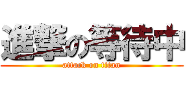 進撃の等待中 (attack on titan)