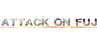 ＡＴＴＡＣＫ ＯＮ ＦＵＪＯＳＨＩ (Tawan-Sound-Q)