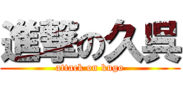 進撃の久呉 (attack on kugo)