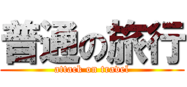 普通の旅行 (attack on travel)