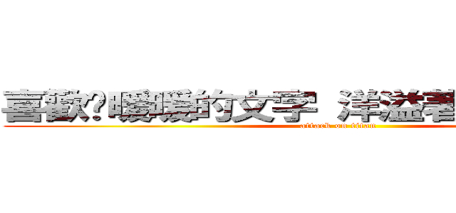 喜歡你暖暖的文字 洋溢著滿滿的幸福 (attack on titan)