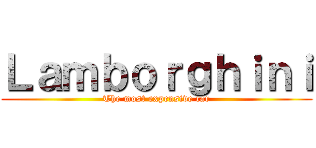 Ｌａｍｂｏｒｇｈｉｎｉ (The most expensive car)