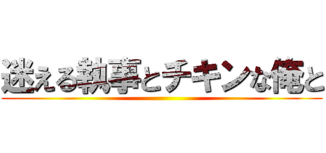迷える執事とチキンな俺と ()
