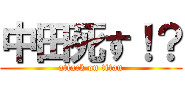 中田死す！？ (attack on titan)