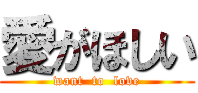 愛がほしい (want  to  love)