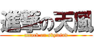 進撃の天風 (attack on skywind)