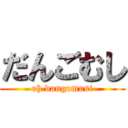 だんごむし (oh.dangomusi)