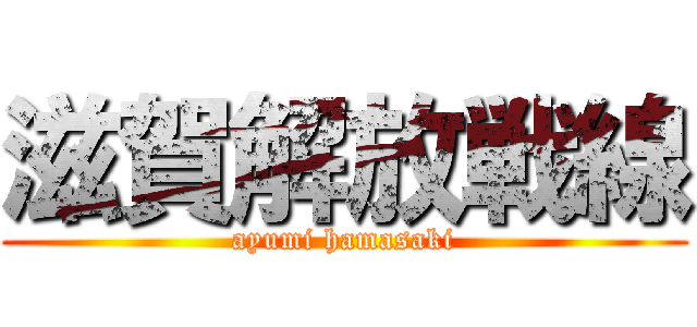 滋賀解放戦線 (ayumi hamasaki)
