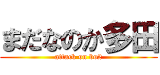 まだなのか多田 (attack on bo2)