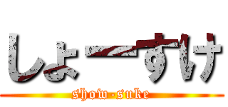 しょーすけ (show-suke)