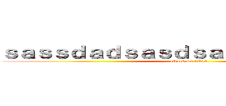 ｓａｓｓｄａｄｓａｓｄｓａｓｄａａｓｄａｓｄ (attack on titan)