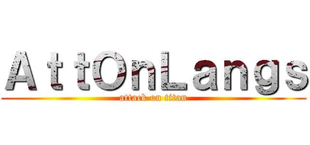 ＡｔｔＯｎＬａｎｇｓ (attack on titan)