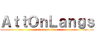 ＡｔｔＯｎＬａｎｇｓ (attack on titan)