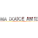 ＭＡ ＤＯＵＣＥ ＡＭＩＥ (ma douce amie)