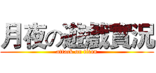 月夜の遊戲實況 (attack on titan)