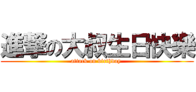 進撃の大叔生日快樂 (attack on birthday )