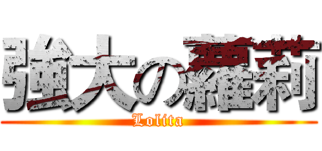 強大の蘿莉 (Lolita)