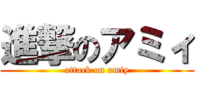 進撃のアミィ (attack on amiy)