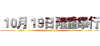 １０月１９日 隆重舉行 (attack on titan)