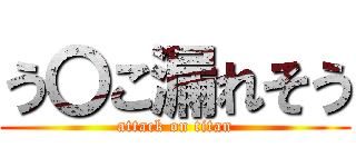 う〇こ漏れそう (attack on titan)