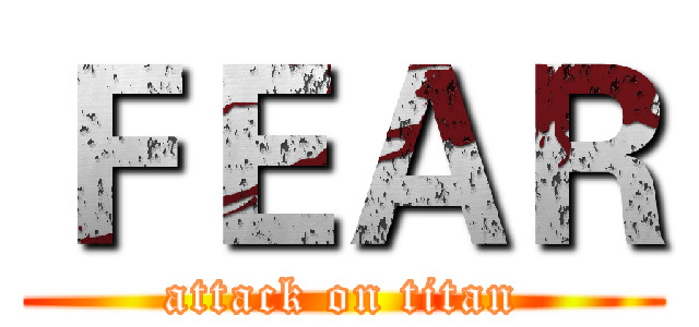 ＦＥＡＲ (attack on titan)