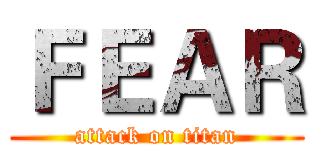ＦＥＡＲ (attack on titan)