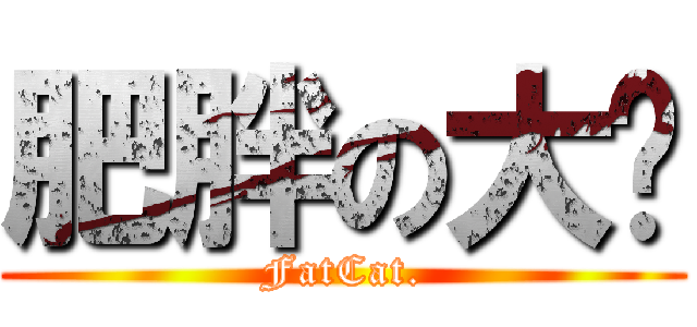 肥胖の大貓 (FatCat.)