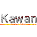 Ｋａｗａｎ (attack on kawan)