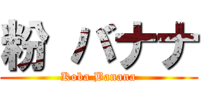 粉 バナナ (Koba Banana)