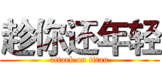 趁你还年轻 (attack on titan)