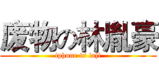 废物の林胤豪 (iphone is laji)