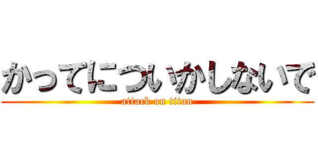 かってについかしないで (attack on titan)