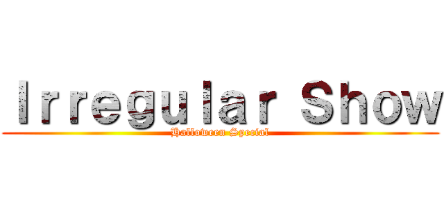 Ｉｒｒｅｇｕｌａｒ Ｓｈｏｗ (Halloween Special)