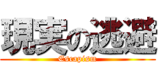 現実の逃避 (Escapism)