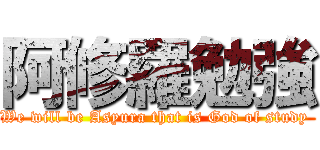 阿修羅勉強 (We will be Asyura that is God of study )