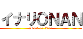 イナリＯＮＡＮ (attack on titan)