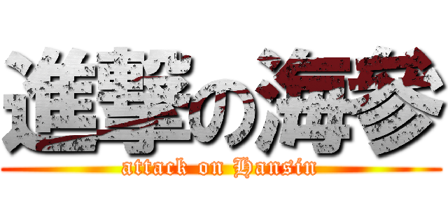進撃の海參 (attack on Hansin)