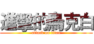 進擊的烏克白 (attack on titan)