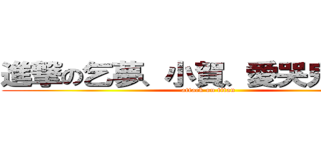 進撃の乞夢、小賀、愛哭鬼、阿花 (attack on titan)