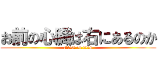 お前の心臓は右にあるのか (attack on titan)