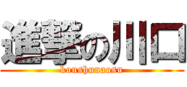 進撃の川口 (koushunaosu)