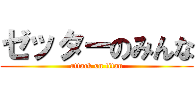 ゼッターのみんな (attack on titan)