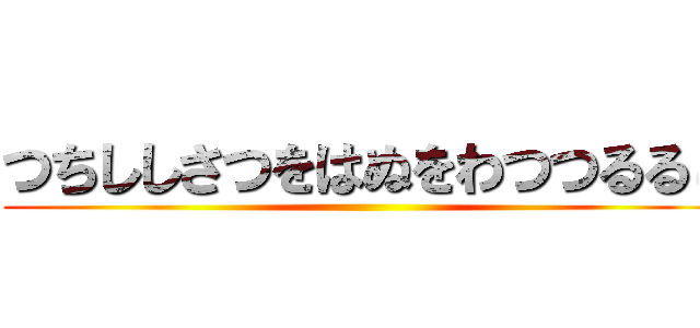 つちししさつをはぬをわつつるるし ()