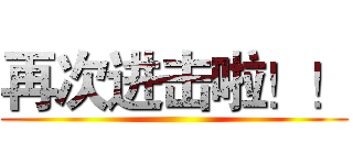 再次进击啦！！ (  )