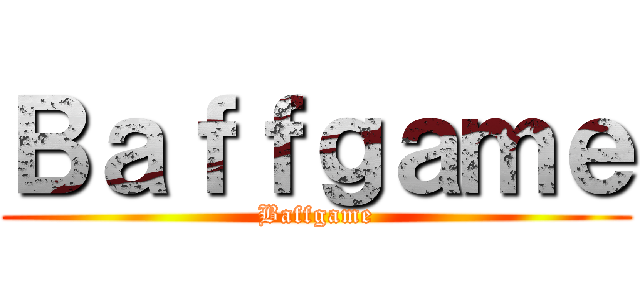 Ｂａｆｆｇａｍｅ (Baffgame)