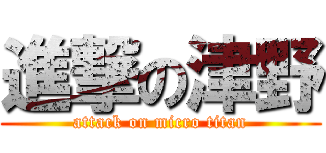 進撃の津野 (attack on micro titan)