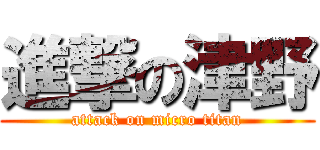 進撃の津野 (attack on micro titan)