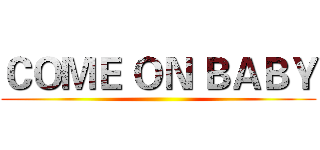 ＣＯＭＥ ＯＮ ＢＡＢＹ ()