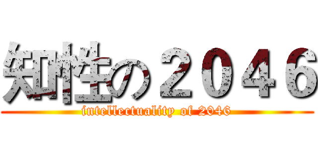 知性の２０４６ (intellectuality of 2046)