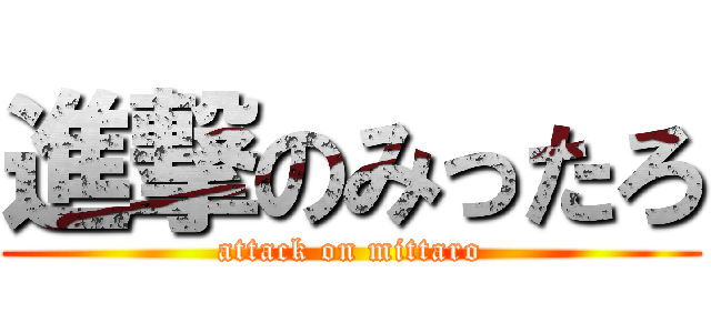 進撃のみったろ (attack on mittaro)